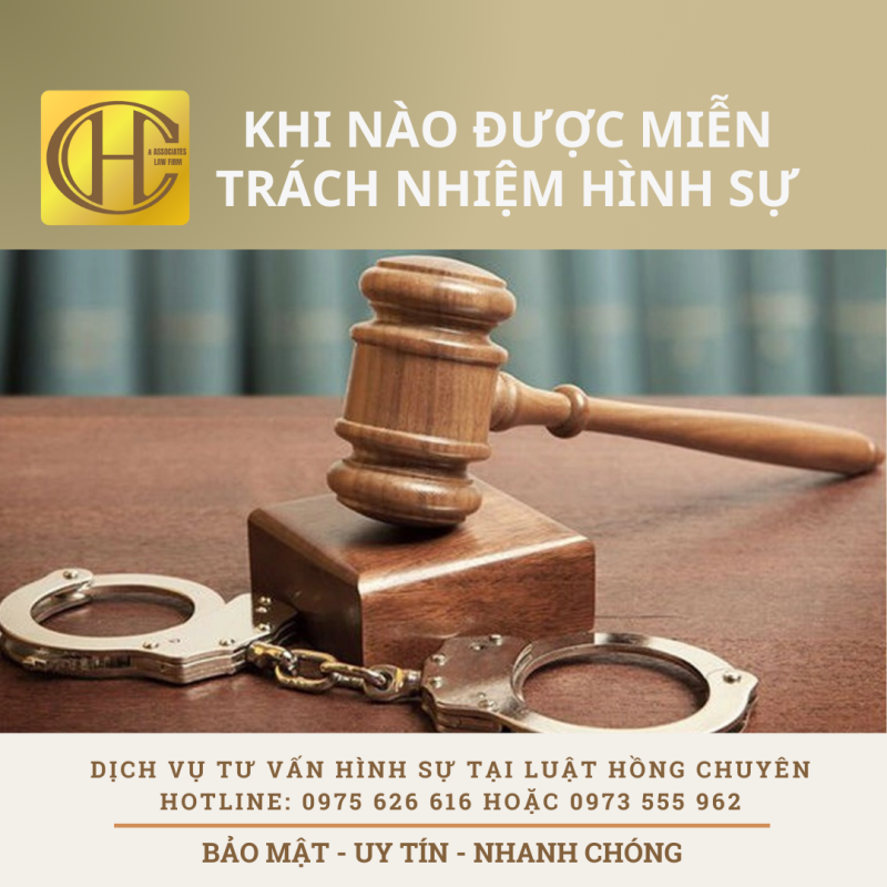 KHI NÀO ĐƯỢC MIỄN TRÁCH NHIỆM HÌNH SỰ